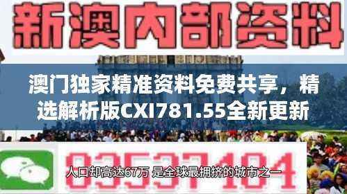 澳门独家精准资料免费共享,精选解析版CXI781.55全新更新