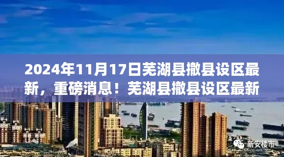 重磅消息!芜湖县撤县设区最新进展揭晓,2024年蜕变呈现