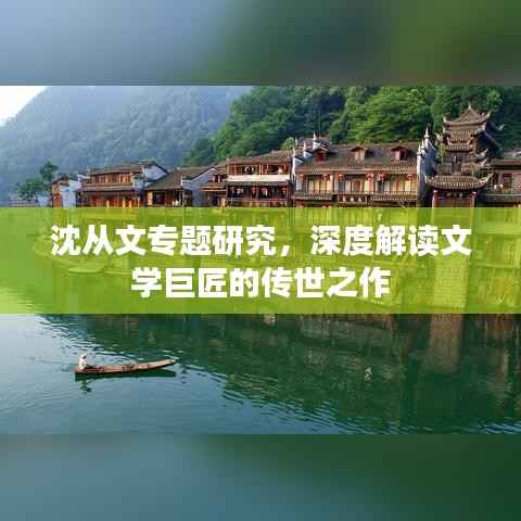 沈从文专题研究,深度解读文学巨匠的传世之作