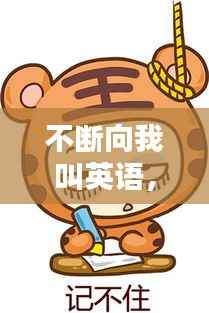不断向我叫英语,向我喊叫的英文