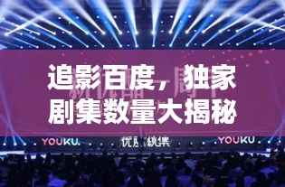 追影百度,独家剧集数量大揭秘!