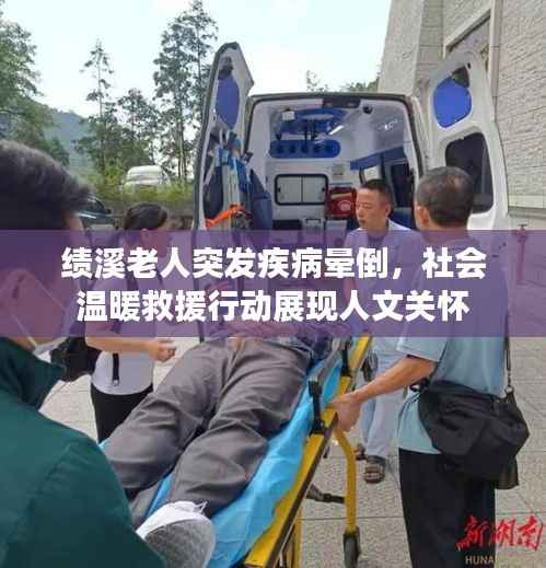 绩溪老人突发疾病晕倒,社会温暖救援行动展现人文关怀