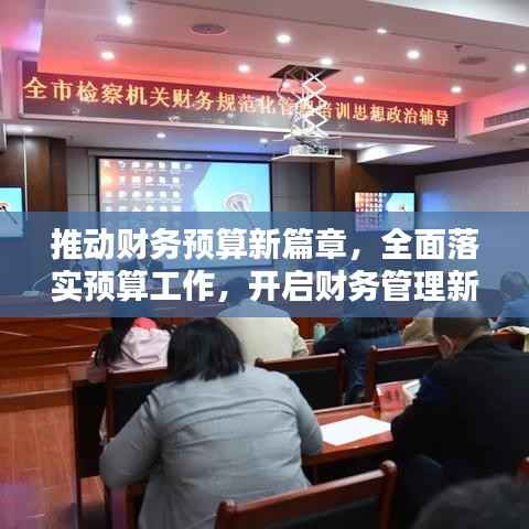 推动财务预算新篇章,全面落实预算工作,开启财务管理新篇章