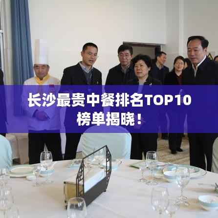 长沙最贵中餐排名TOP10榜单揭晓!