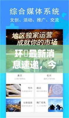 环滘最新消息速递,今日新闻与热点资讯一网打尽