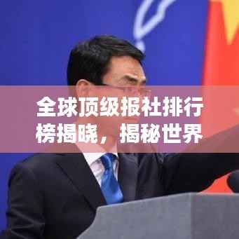 全球顶级报社排行榜揭晓,揭秘世界著名报社的权威排名!