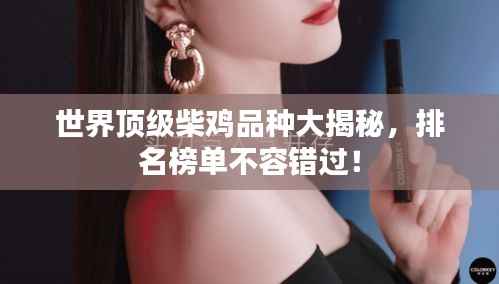 世界顶级柴鸡品种大揭秘,排名榜单不容错过!