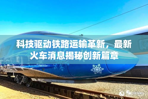 科技驱动铁路运输革新,最新火车消息揭秘创新篇章
