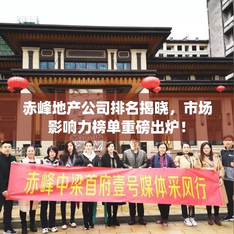 赤峰地产公司排名揭晓,市场影响力榜单重磅出炉!
